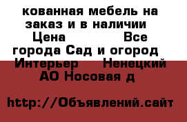 кованная мебель на заказ и в наличии › Цена ­ 25 000 - Все города Сад и огород » Интерьер   . Ненецкий АО,Носовая д.